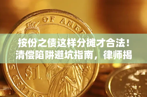 北京按份之债这样分摊才合法！清偿陷阱避坑指南，律师揭秘关键条款