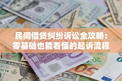 北京民间借贷纠纷诉讼全攻略:零基础也能看懂的起诉流程与证据整理指南 北京民间借贷纠纷诉讼全攻略:零基础也能看懂的起诉流程与证据整理指南