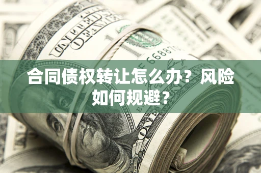 北京合同债权转让怎么办？风险如何规避？