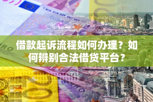 北京借款起诉流程如何办理？如何辨别合法借贷平台？