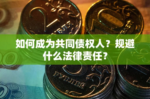 北京如何成为共同债权人？规避什么法律责任？