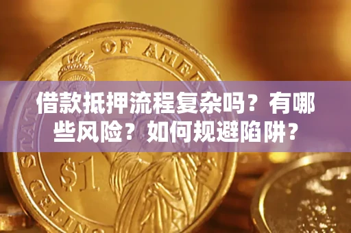 北京借款抵押流程复杂吗？有哪些风险？如何规避陷阱？