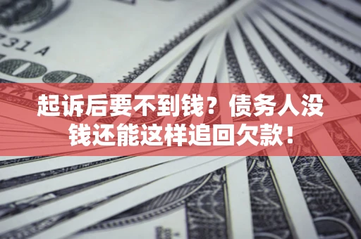 北京起诉后要不到钱？债务人没钱还能这样追回欠款！