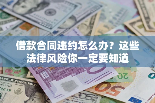 北京借款合同违约怎么办？这些法律风险你一定要知道