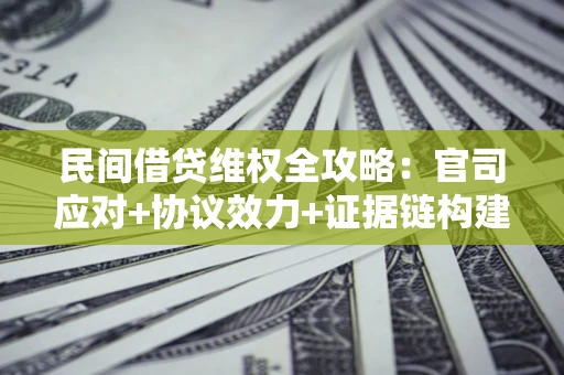 北京民间借贷维权全攻略：官司应对+协议效力+证据链构建指南