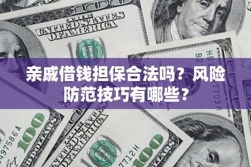 北京亲戚借钱担保合法吗？风险防范技巧有哪些？