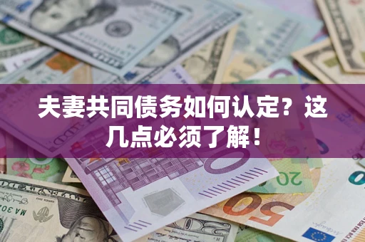 北京夫妻共同债务如何认定？这几点必须了解！