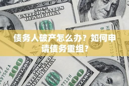 北京债务人破产怎么办？如何申请债务重组？