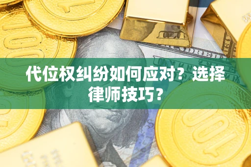 北京代位权纠纷如何应对？选择律师技巧？