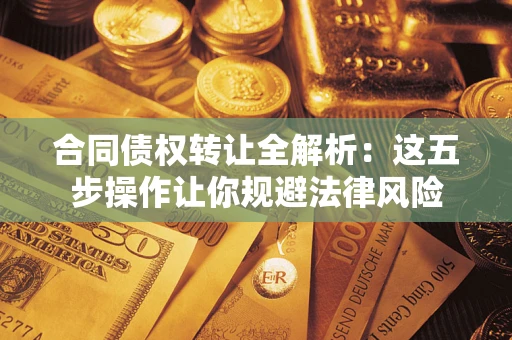 北京合同债权转让全解析：这五步操作让你规避法律风险