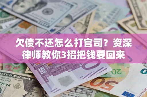 北京欠债不还怎么打官司？资深律师教你3招把钱要回来