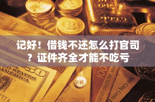 北京记好！借钱不还怎么打官司？证件齐全才能不吃亏