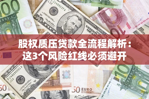 北京股权质压贷款全流程解析：这3个风险红线必须避开