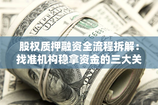 北京股权质押融资全流程拆解：找准机构稳拿资金的三大关键