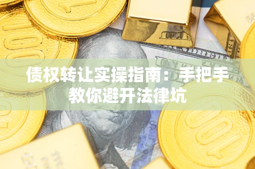 北京债权转让实操指南：手把手教你避开法律坑
