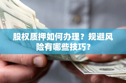 北京股权质押如何办理？规避风险有哪些技巧？