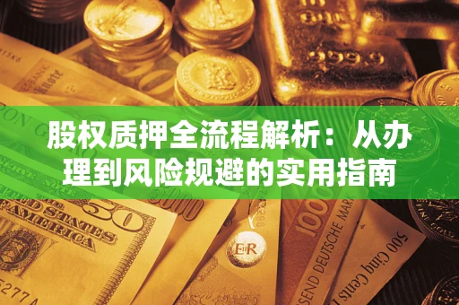 北京股权质押全流程解析：从办理到风险规避的实用指南