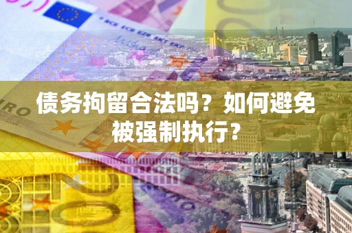 北京债务拘留合法吗？如何避免被强制执行？