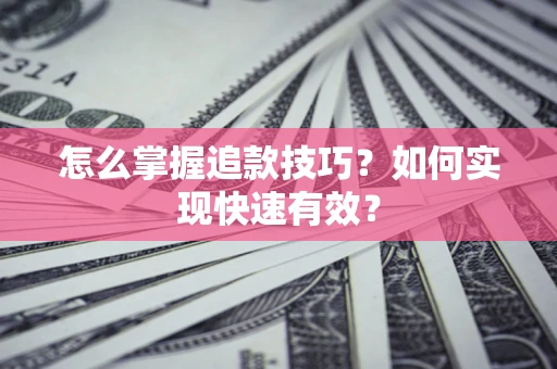 北京怎么掌握追款技巧？如何实现快速有效？