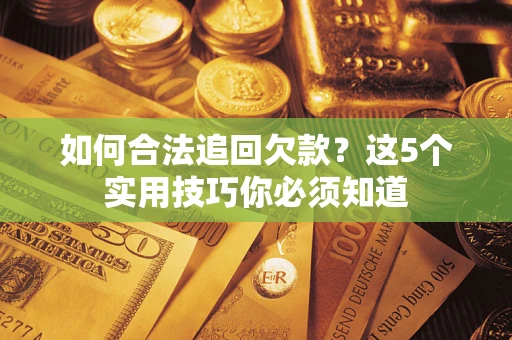 北京如何合法追回欠款？这5个实用技巧你必须知道