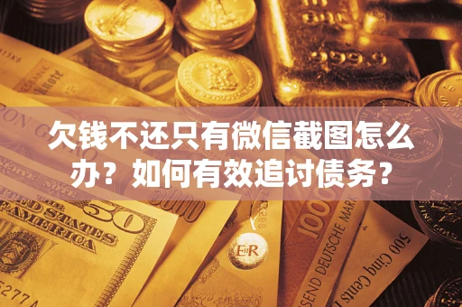 北京欠钱不还只有微信截图怎么办？如何有效追讨债务？