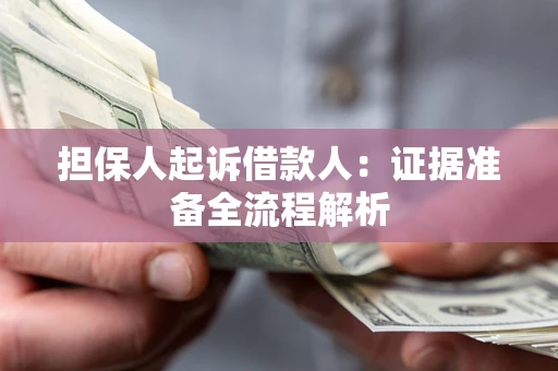 北京担保人起诉借款人：证据准备全流程解析