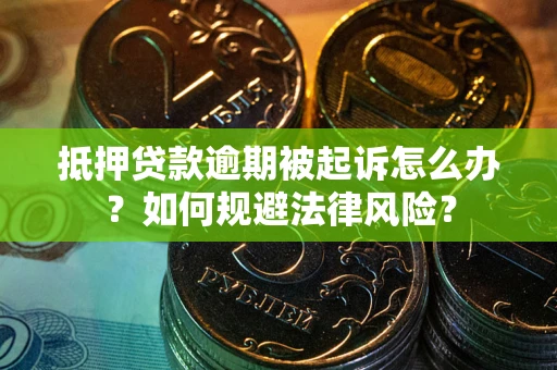 北京抵押贷款逾期被起诉怎么办？如何规避法律风险？