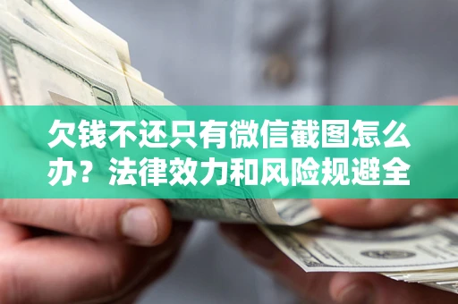 北京欠钱不还只有微信截图怎么办？法律效力和风险规避全解析