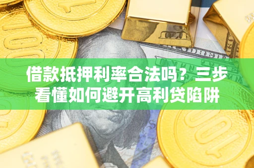 北京借款抵押利率合法吗？三步看懂如何避开高利贷陷阱