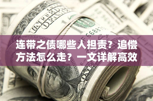 北京连带之债哪些人担责？追偿方法怎么走？一文详解高效维权流程