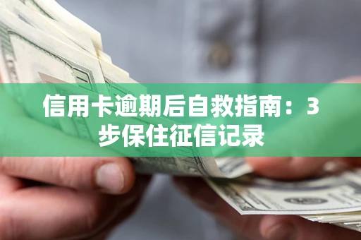 北京信用卡逾期后自救指南：3步保住征信记录