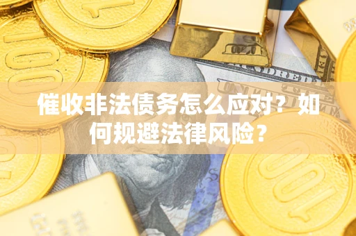 北京催收非法债务怎么应对？如何规避法律风险？