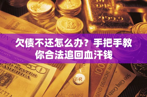 北京欠债不还怎么办?手把手教你合法追回血汗钱 北京欠债不还怎么办?手把手教你合法追回血汗钱