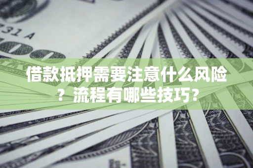 北京借款抵押需要注意什么风险？流程有哪些技巧？