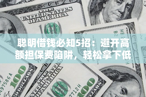 北京聪明借钱必知5招：避开高额担保费陷阱，轻松拿下低息贷款