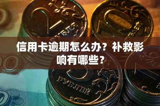 北京信用卡逾期怎么办？补救影响有哪些？