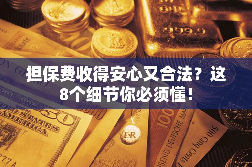 北京担保费收得安心又合法？这8个细节你必须懂！