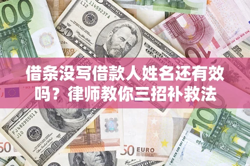 北京借条没写借款人姓名还有效吗？律师教你三招补救法