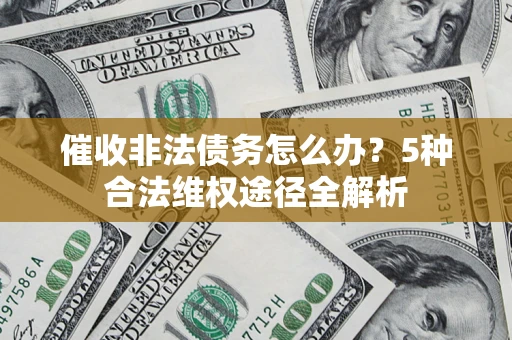 北京催收非法债务怎么办？5种合法维权途径全解析