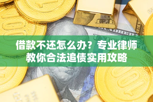 北京借款不还怎么办？专业律师教你合法追债实用攻略