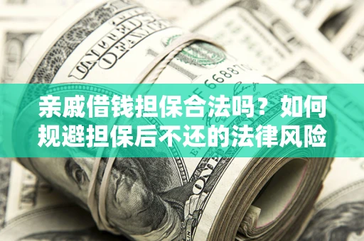 北京亲戚借钱担保合法吗？如何规避担保后不还的法律风险？