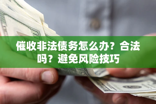 北京催收非法债务怎么办？合法吗？避免风险技巧