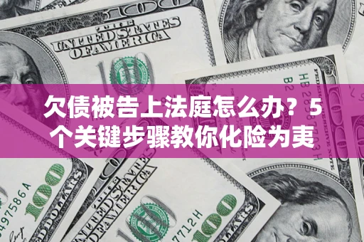 北京欠债被告上法庭怎么办？5个关键步骤教你化险为夷