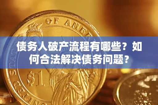 北京债务人破产流程有哪些？如何合法解决债务问题？