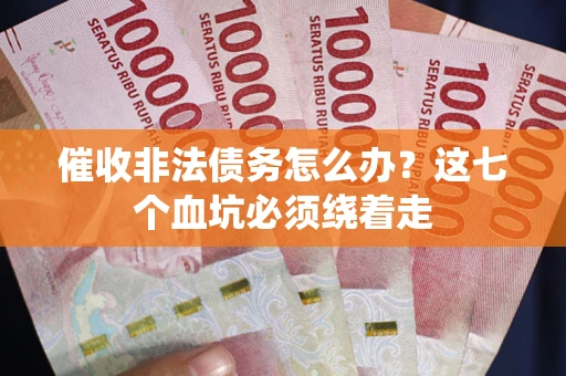 北京催收非法债务怎么办？这七个血坑必须绕着走