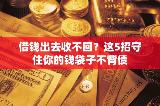 北京借钱出去收不回？这5招守住你的钱袋子不背债